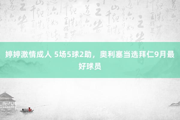 婷婷激情成人 5场5球2助，奥利塞当选拜仁9月最好球员