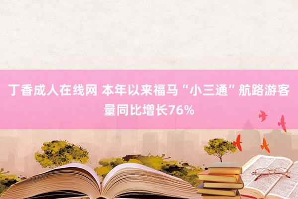 丁香成人在线网 本年以来福马“小三通”航路游客量同比增长76%