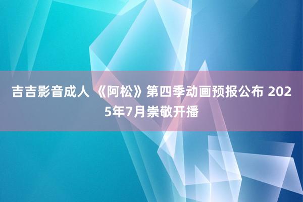 吉吉影音成人 《阿松》第四季动画预报公布 2025年7月崇敬开播